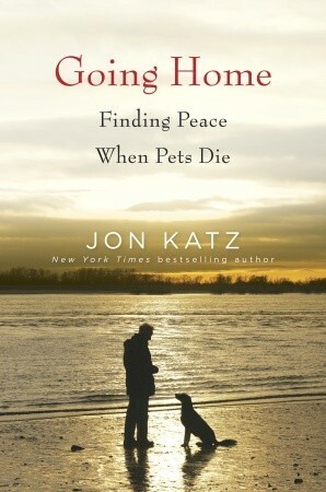 Going Home: Finding Peace When Pets Die by Jon Katz