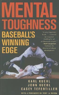 Mental Toughness: Baseball's Winning Edge by John Kuehl, Karl Kuehl, Karl Kuehl, Casey Tefertiller