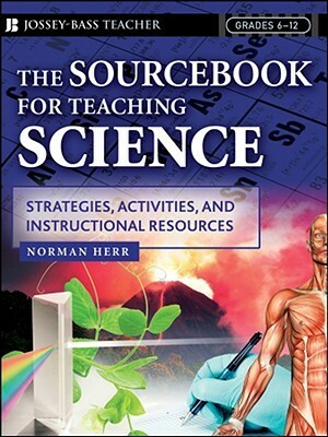 The Sourcebook for Teaching Science, Grades 6-12: Strategies, Activities, and Instructional Resources by Norman Herr