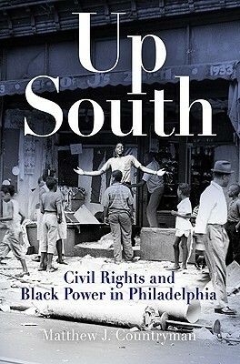 Up South: Civil Rights and Black Power in Philadelphia by Matthew J. Countryman