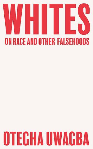 Whites: On Race and Other Falsehoods by Otegha Uwagba