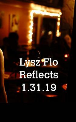Lysz Flo Reflects 1.31.19 by Lysz Flo