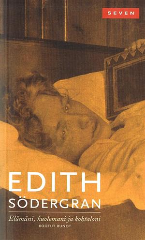 Elämäni, kuolemani ja kohtaloni: kootut runot by Edith Södergran