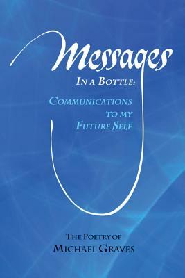 Messages in a Bottle: Communications to My Future Self by Michael Graves