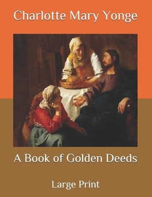 A Book of Golden Deeds: Large Print by Charlotte Mary Yonge