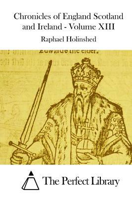 Chronicles of England Scotland and Ireland - Volume XIII by Raphael Holinshed