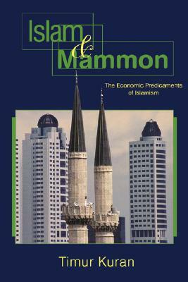 Islam and Mammon: The Economic Predicaments of Islamism by Timur Kuran