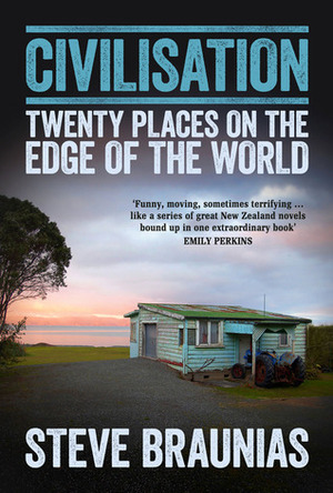 Civilisation: Twenty Places on the Edge of the World by Steve Braunias