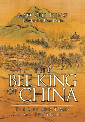 The Bee King of China: The Life and Times of Hua Yizhi by Cao Zhi Ding