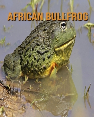African Bullfrog: Amazing Facts about African Bullfrog by Devin Haines