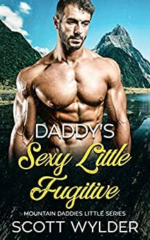 Daddy's Sexy Little Fugitive: An Age Play, DDlg, Instalove, Standalone, Romance by Scott Wylder