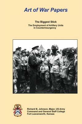 The Biggest Stick: The Employment of Artillery Units in Counterinsurgency by Richard B. Johnson