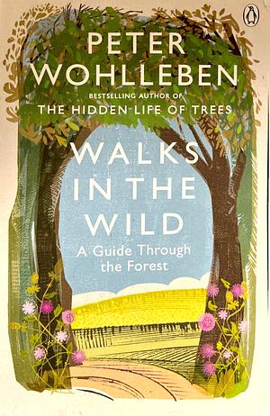 Walks in the Wild: A Guide Through the Forest by Peter Wohlleben