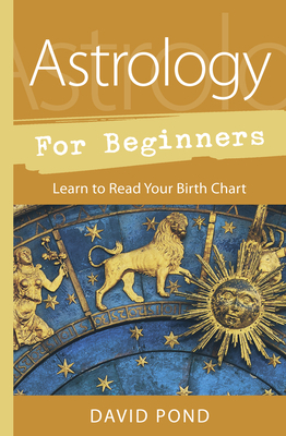 Astrology for Beginners: Learn to Read Your Birth Chart by David Pond