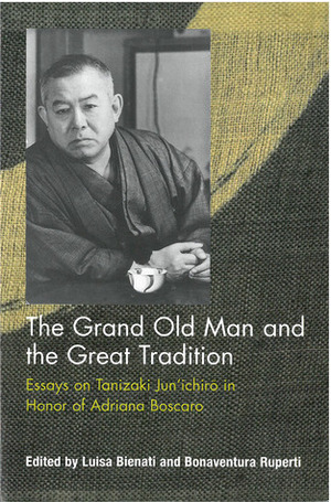 The Grand Old Man and the Great Tradition: Essays on Tanizaki Jun'ichiro in Honor of Adriana Boscaro by Adriana Boscaro