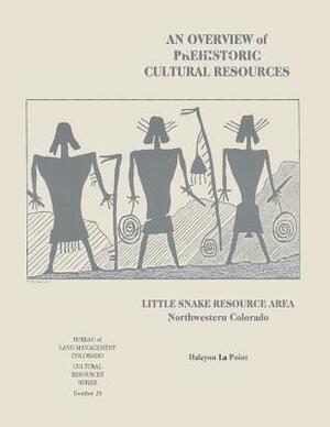 An Overview of Prehistoric Cultural Resources: Little Snake Resource Area, Northwestern Colorado by Bureau of Land Management, U. S. Department of the Interior