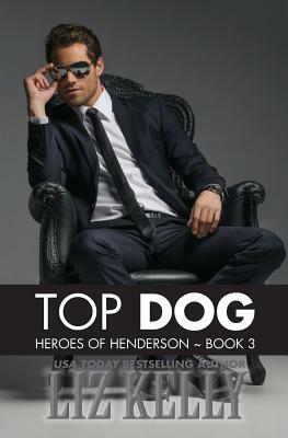 Top Dog: Heroes of Henderson Book 3 by Liz Kelly