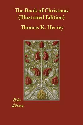 The Book of Christmas (Illustrated Edition) by Thomas K. Hervey