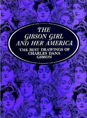 The Gibson Girl and Her America: The Best Drawings of Charles Dana Gibson by Edmund V. Gillon Jr., Charles Dana Gibson, Henry C. Pitz