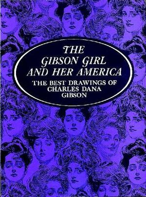 The Gibson Girl and Her America: The Best Drawings of Charles Dana Gibson by Charles Dana Gibson, Edmund V. Gillon Jr., Henry C. Pitz