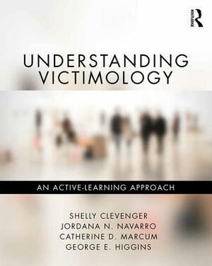 Understanding Victimology: An Active-Learning Approach by Shelly Clevenger, Jordana N. Navarro, Catherine D. Marcum