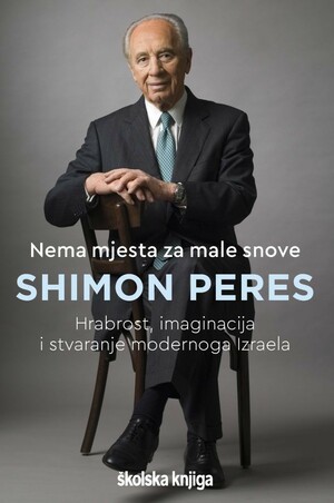 Nema mjesta za male snove: Hrabrost, imaginacija i stvaranje modernoga Izraela by Shimon Peres