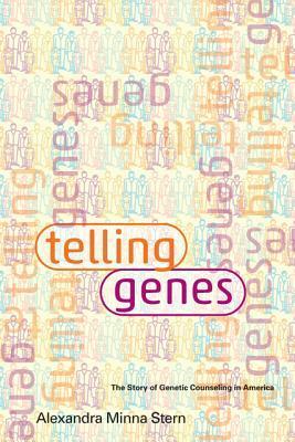 Telling Genes: The Story of Genetic Counseling in America by Alexandra Minna Stern