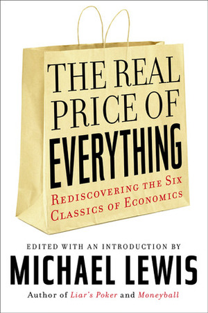 The Real Price of Everything: Rediscovering the Six Classics of Economics by Michael Lewis