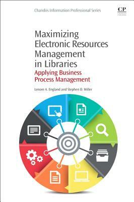 Maximizing Electronic Resources Management in Libraries: Applying Business Process Management by Stephen D. Miller, Lenore England