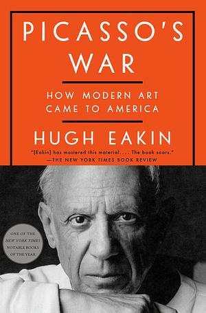 Picasso's War: The Year the Art World Came to America by Hugh Eakin