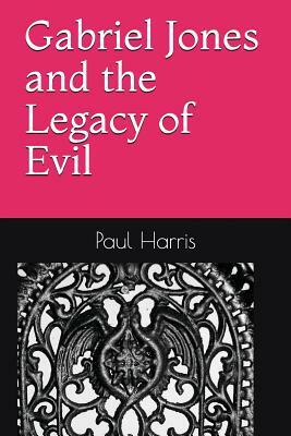 Gabriel Jones and the Legacy of Evil by Paul Harris