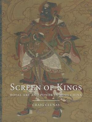 Screen of Kings: Royal Art and Power in Ming China by Craig Clunas