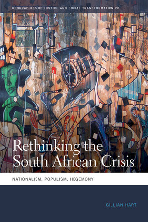 Rethinking the South African Crisis: Nationalism, Populism, Hegemony by Gillian Hart