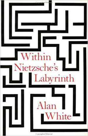 Within Nietzsche's Labyrinth by Alan White