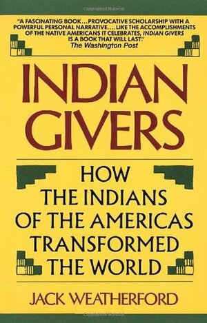 Indian Givers: How the Indians of the Americas Transformed the World by Jack Weatherford