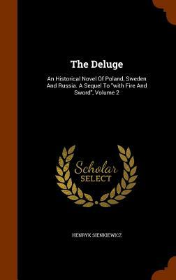 The Deluge: An Historical Novel of Poland, Sweden and Russia. a Sequel to with Fire and Sword, Volume 2 by Henryk Sienkiewicz