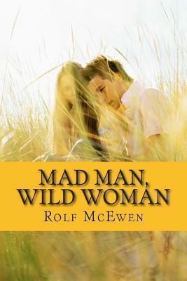 Mad Man, Wild Woman by Rolf McEwen