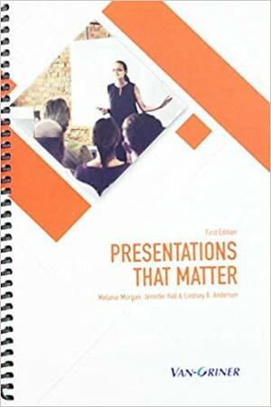 Presentations that Matter by Jennifer Hall, Melanie Morgan, Lindsey B. Morgan