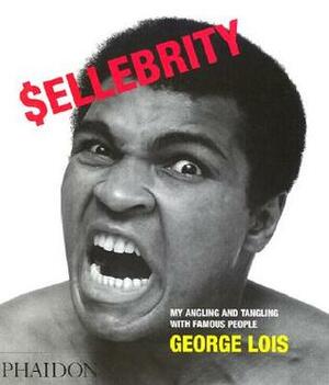 Sellebrity: My Angling and Tangling With Famous People by George Lois