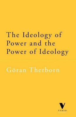 The Ideology of Power and the Power of Ideology by Goran Therborn
