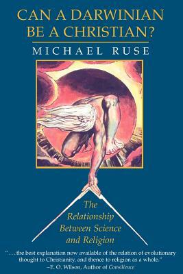 Can a Darwinian Be a Christian?: The Relationship Between Science and Religion by Michael Ruse