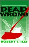 Dead Wrong by Robert L. Iles