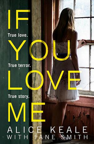 If You Love Me: True love. True terror. True story. by Alice Keale, Jane Smith