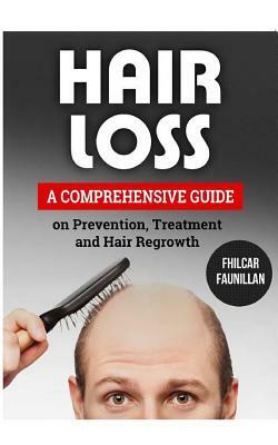 Hair Loss: A Comprehensive Guide on Prevention, Treatment and Hair Regrowth by Fhilcar Faunillan