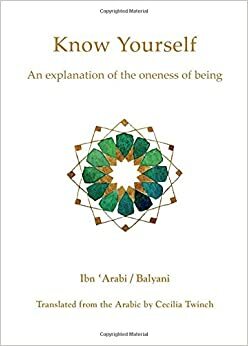 Know Yourself: An Explanation of the Oneness of Being by Ibn Arabi, Awḥad Al-dīn Balyānī