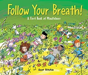Follow Your Breath!: A First Book of Mindfulness by Scot Ritchie