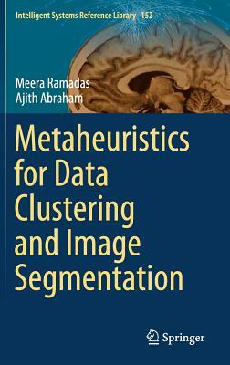 Metaheuristics for Data Clustering and Image Segmentation by Meera Ramadas, Ajith Abraham