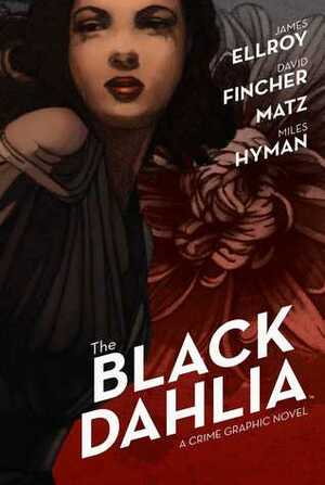 The Black Dahlia: The Crime Graphic Novel by Matz, Miles Hyman, David Fincher, James Ellroy