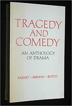 Tragedy And Comedy: An Anthology of Drama by Morton Berman, William Burto, Sylvan Barnet