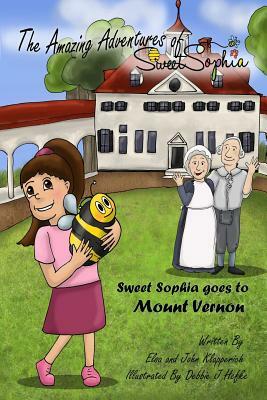 The Amazing Adventures of Sweet Sophia: Sweet Sophia Goes to Mount Vernon by Elsa Klapperich, John Klapperich